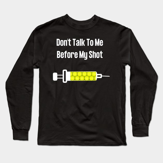 Don't Talk To Me Before My Shot Long Sleeve T-Shirt by TopTennisMerch